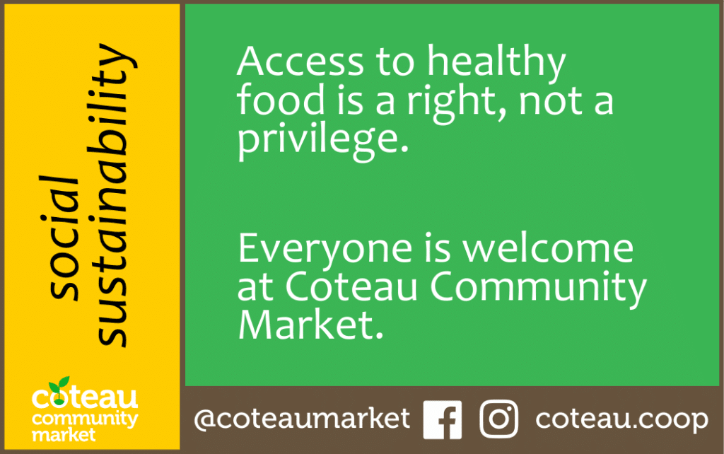 Social Sustainability: Access to healthy food is a right, not a privilege. Everyone is welcome at Coteau Community Market.