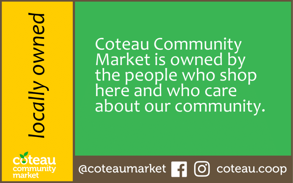 Locally owned: Coteau Community Market is owned by the people who shop here and who care about our community.